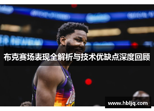 布克赛场表现全解析与技术优缺点深度回顾 布克赛场表现全解析与技术优缺点深度回顾