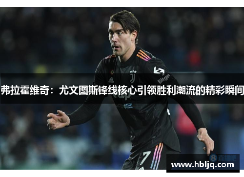 弗拉霍维奇：尤文图斯锋线核心引领胜利潮流的精彩瞬间
